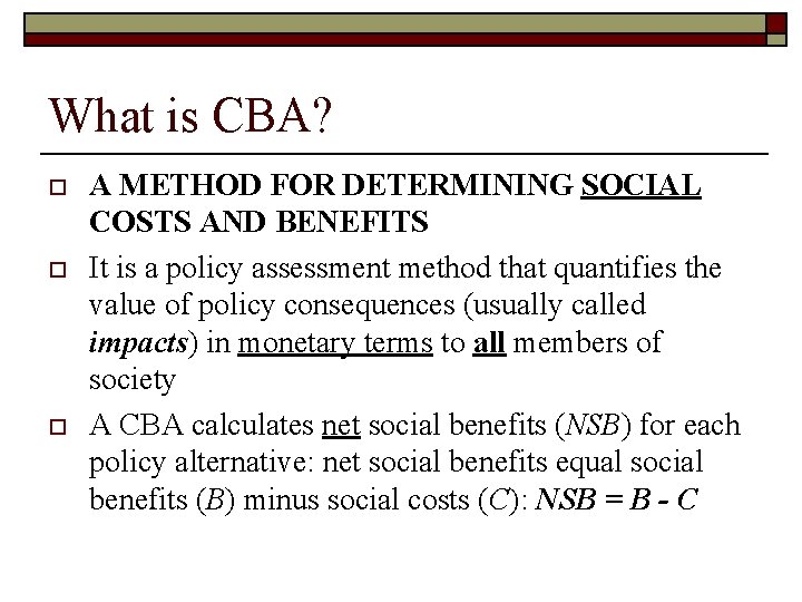 What is CBA? o o o A METHOD FOR DETERMINING SOCIAL COSTS AND BENEFITS
