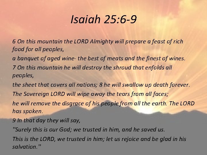 Isaiah 25: 6 -9 6 On this mountain the LORD Almighty will prepare a