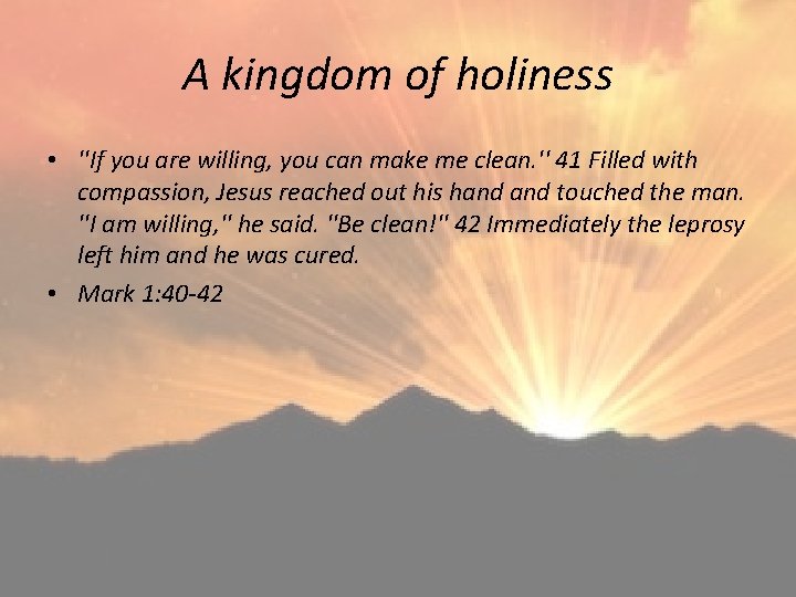 A kingdom of holiness • ''If you are willing, you can make me clean.