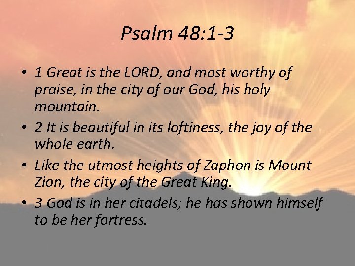 Psalm 48: 1 -3 • 1 Great is the LORD, and most worthy of