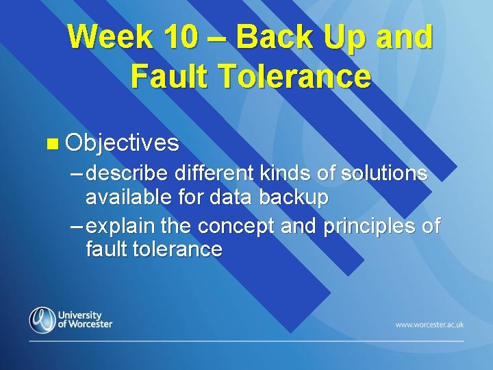 Week 10 – Back Up and Fault Tolerance n Objectives – describe different kinds