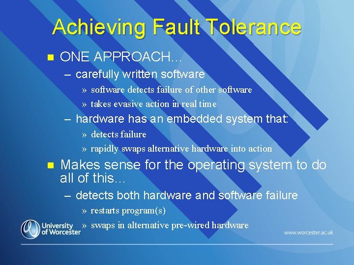 Achieving Fault Tolerance n ONE APPROACH… – carefully written software » software detects failure