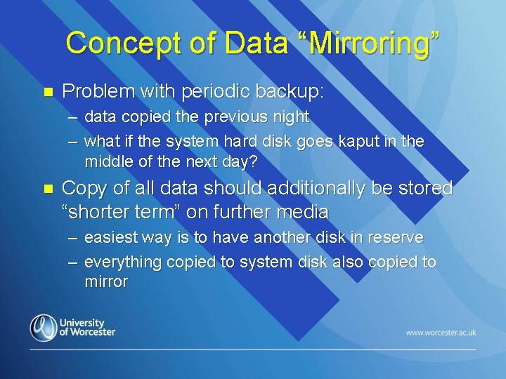 Concept of Data “Mirroring” n Problem with periodic backup: – data copied the previous