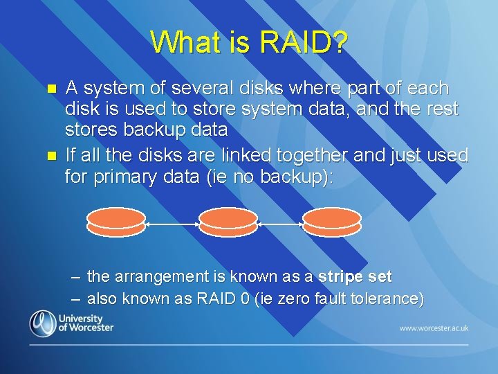 What is RAID? n n A system of several disks where part of each