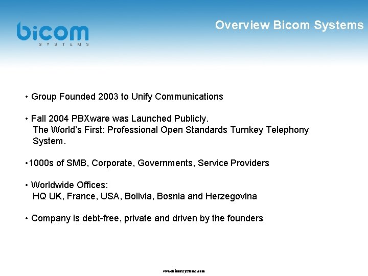 Overview Bicom Systems • Group Founded 2003 to Unify Communications • Fall 2004 PBXware