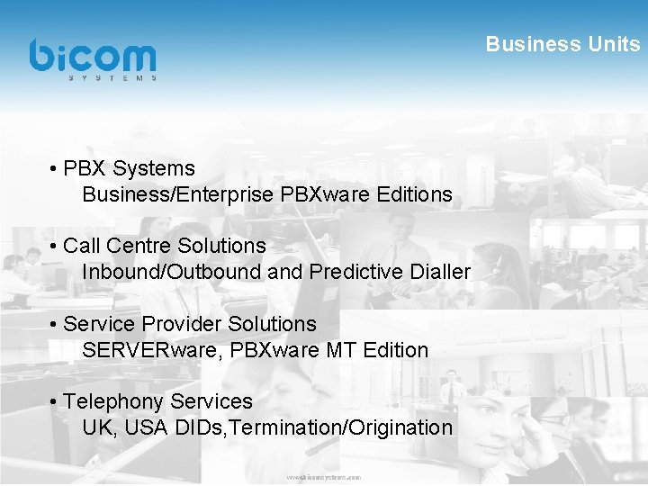 Business Units • PBX Systems Business/Enterprise PBXware Editions • Call Centre Solutions Inbound/Outbound and