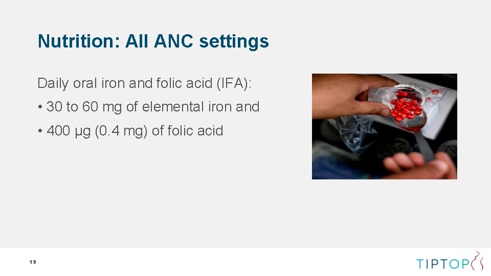 Nutrition: All ANC settings Daily oral iron and folic acid (IFA): • 30 to