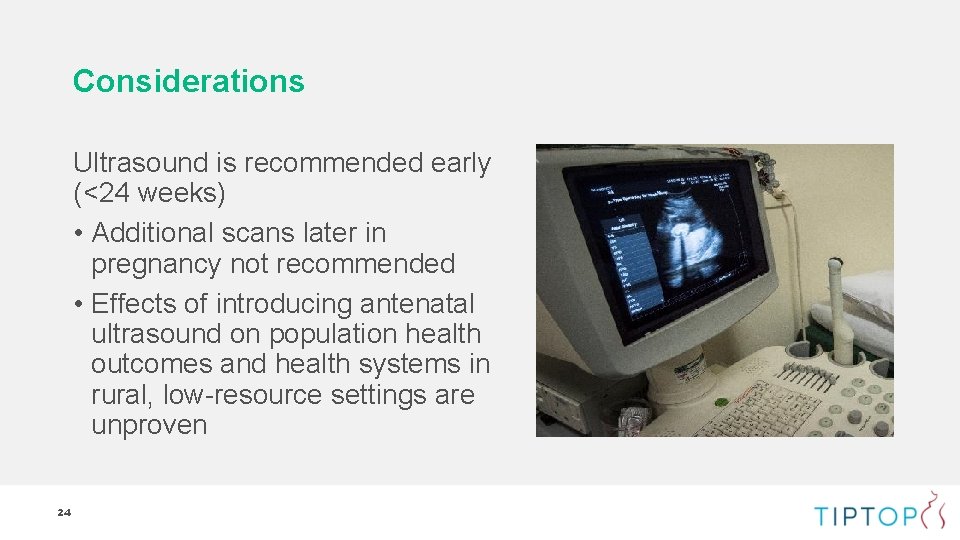 Considerations Ultrasound is recommended early (<24 weeks) • Additional scans later in pregnancy not