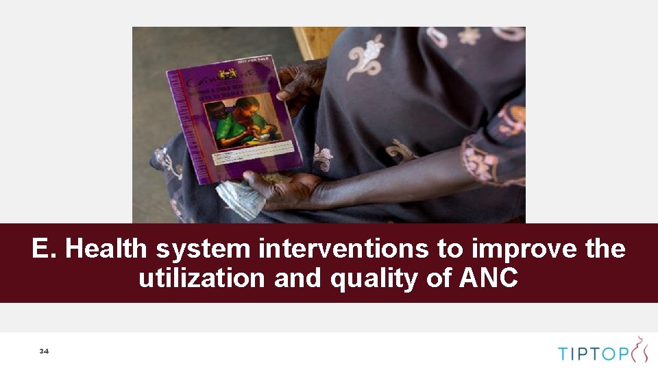 E. Health system interventions to improve the utilization and quality of ANC 34 