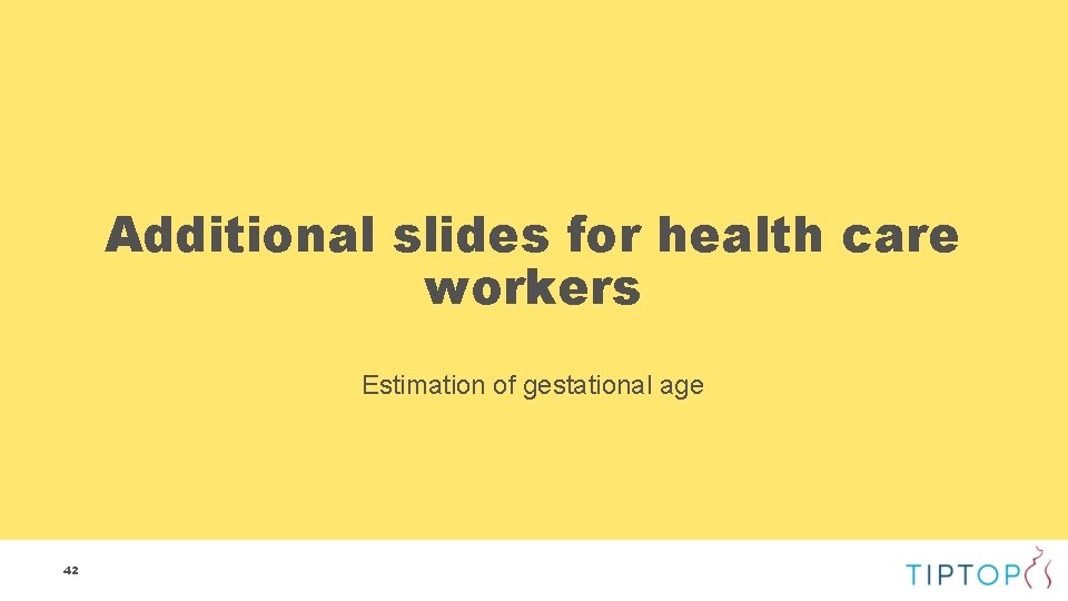 Additional slides for health care workers Estimation of gestational age 42 