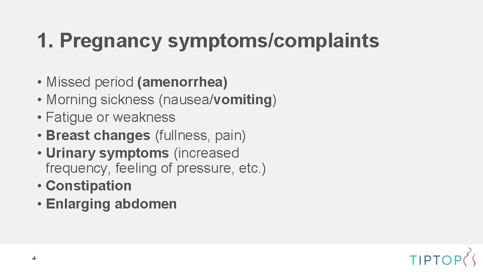 1. Pregnancy symptoms/complaints • Missed period (amenorrhea) • Morning sickness (nausea/vomiting) • Fatigue or