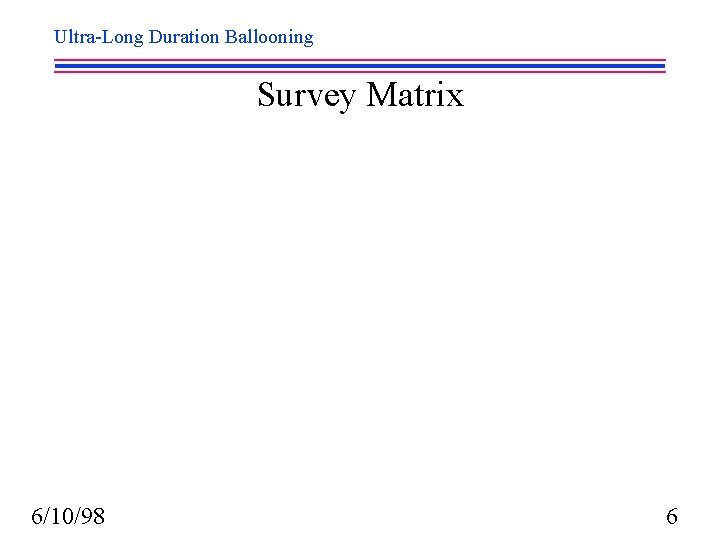 Ultra-Long Duration Ballooning Survey Matrix 6/10/98 6 