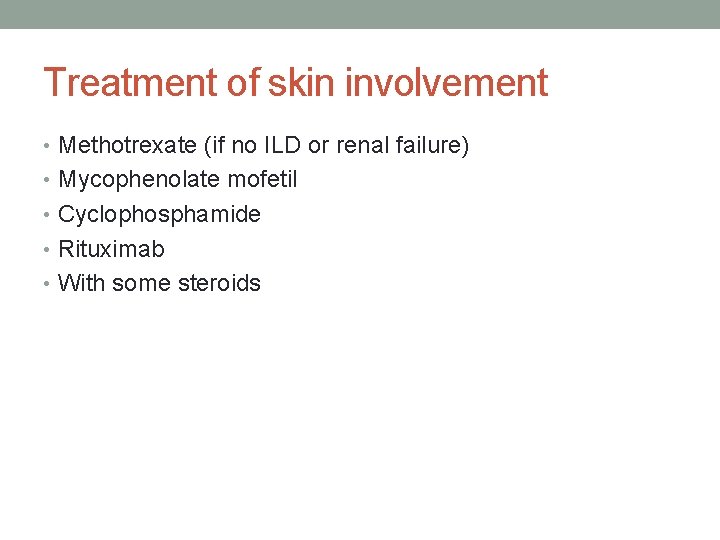 Treatment of skin involvement • Methotrexate (if no ILD or renal failure) • Mycophenolate