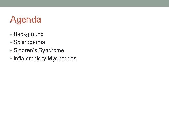 Agenda • Background • Scleroderma • Sjogren’s Syndrome • Inflammatory Myopathies 