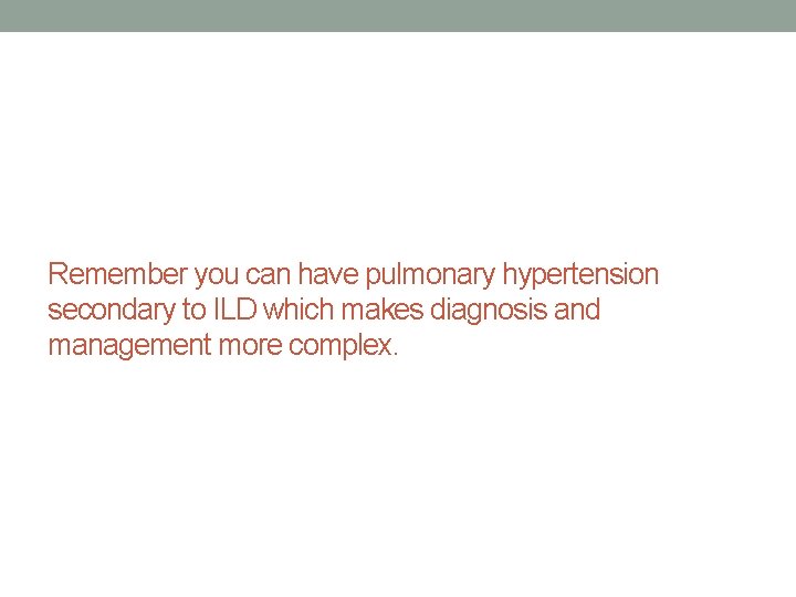 Remember you can have pulmonary hypertension secondary to ILD which makes diagnosis and management