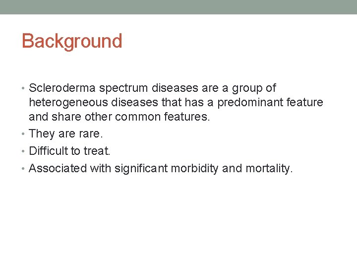 Background • Scleroderma spectrum diseases are a group of heterogeneous diseases that has a