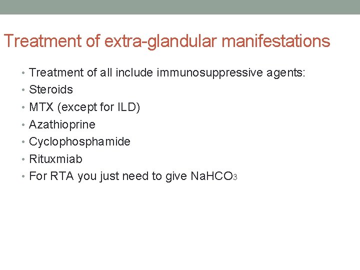 Treatment of extra-glandular manifestations • Treatment of all include immunosuppressive agents: • Steroids •
