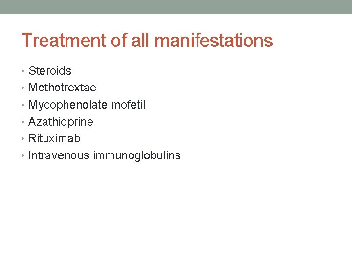 Treatment of all manifestations • Steroids • Methotrextae • Mycophenolate mofetil • Azathioprine •