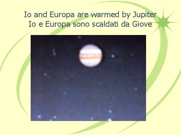 Io and Europa are warmed by Jupiter Io e Europa sono scaldati da Giove