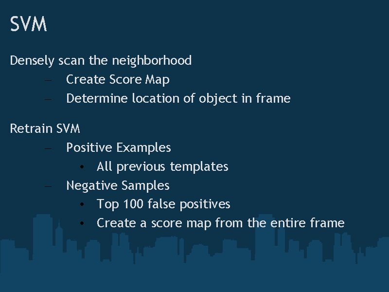 SVM Densely scan the neighborhood – Create Score Map – Determine location of object