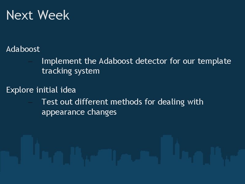 Next Week Adaboost – Implement the Adaboost detector for our template tracking system Explore