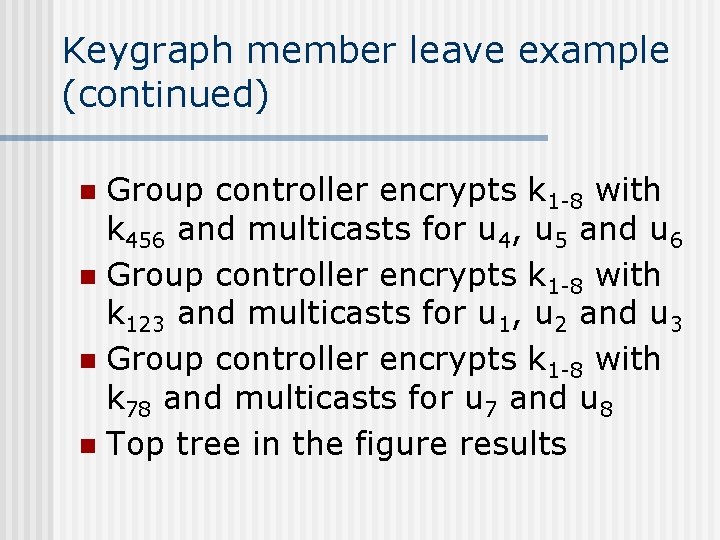 Keygraph member leave example (continued) Group controller encrypts k 1 -8 with k 456