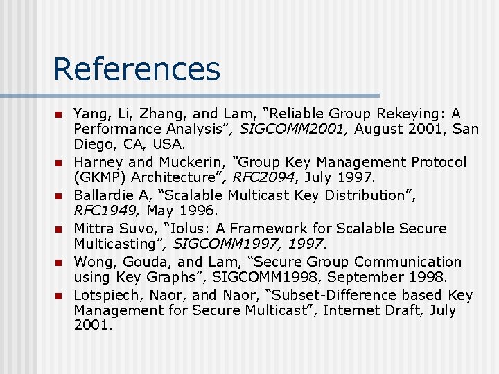 References n n n Yang, Li, Zhang, and Lam, “Reliable Group Rekeying: A Performance