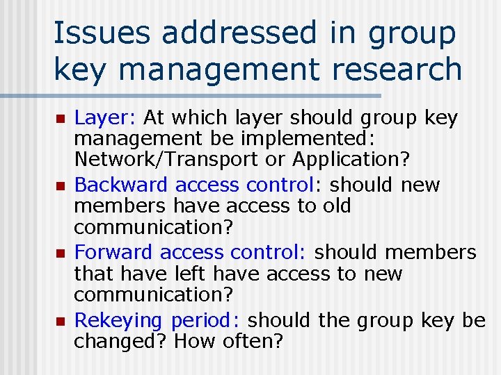 Issues addressed in group key management research n n Layer: At which layer should