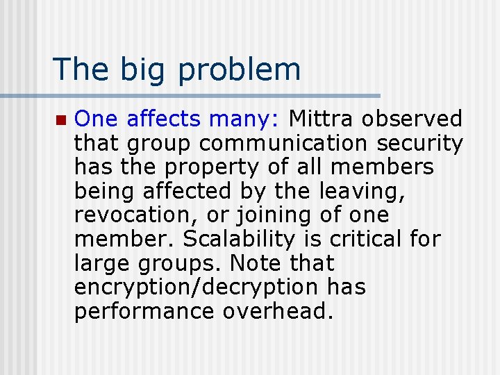 The big problem n One affects many: Mittra observed that group communication security has