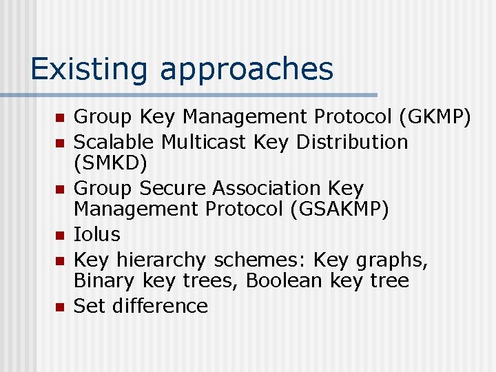 Existing approaches n n n Group Key Management Protocol (GKMP) Scalable Multicast Key Distribution