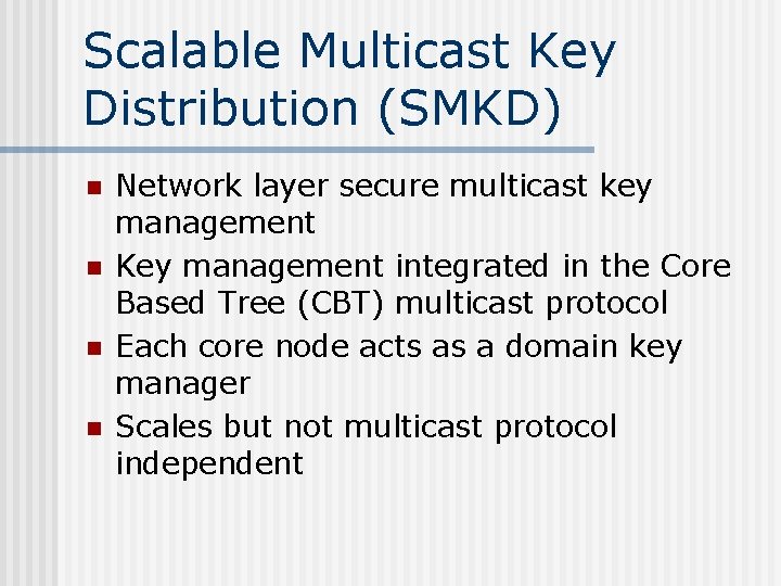 Scalable Multicast Key Distribution (SMKD) n n Network layer secure multicast key management Key