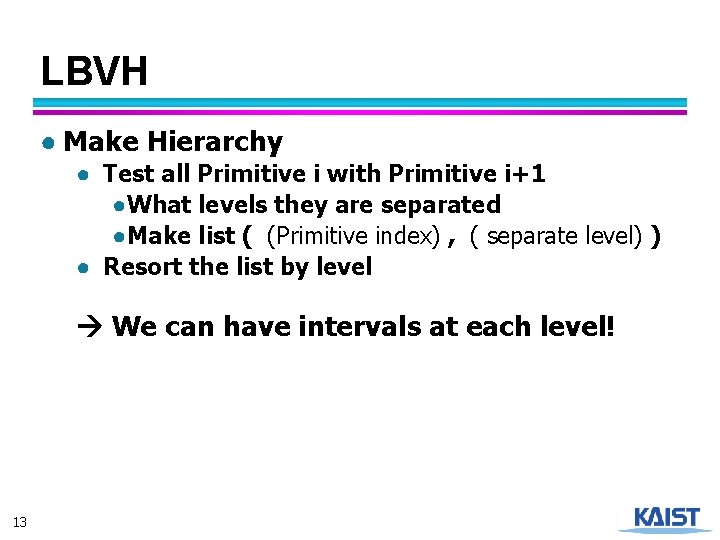 LBVH ● Make Hierarchy ● Test all Primitive i with Primitive i+1 ●What levels