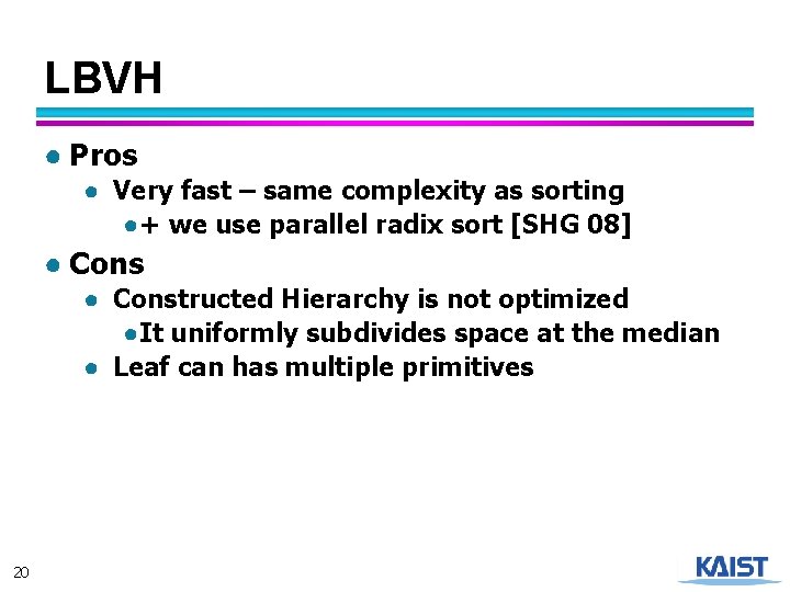 LBVH ● Pros ● Very fast – same complexity as sorting ●+ we use