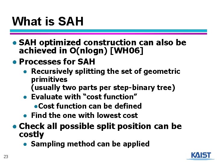 What is SAH ● SAH optimized construction can also be achieved in O(nlogn) [WH