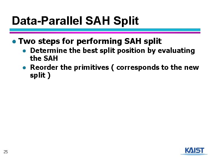 Data-Parallel SAH Split ● Two steps for performing SAH split ● Determine the best