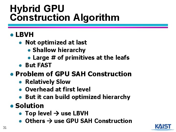 Hybrid GPU Construction Algorithm ● LBVH ● Not optimized at last ● Shallow hierarchy