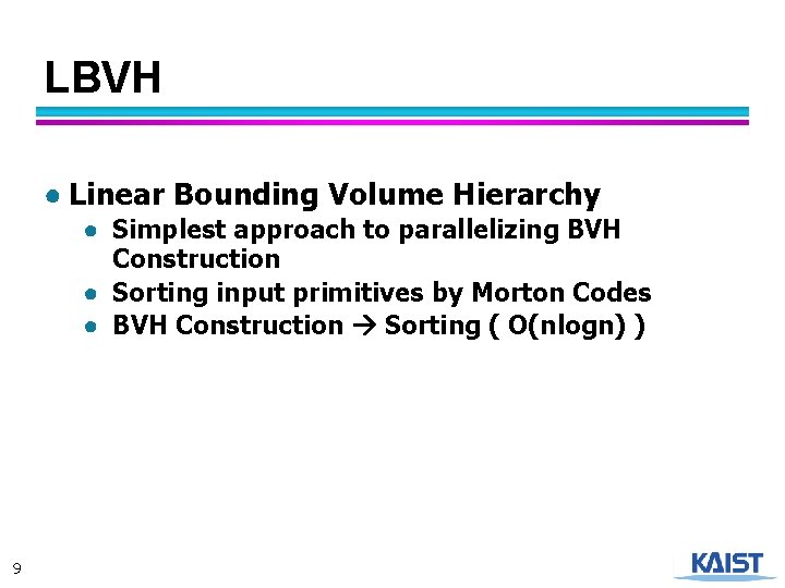 LBVH ● Linear Bounding Volume Hierarchy ● Simplest approach to parallelizing BVH Construction ●