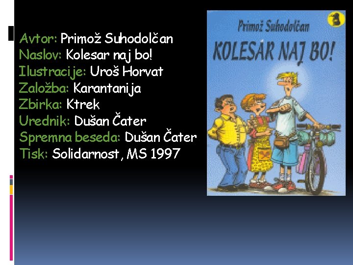 Avtor: Primož Suhodolčan Naslov: Kolesar naj bo! Ilustracije: Uroš Horvat Založba: Karantanija Zbirka: Ktrek