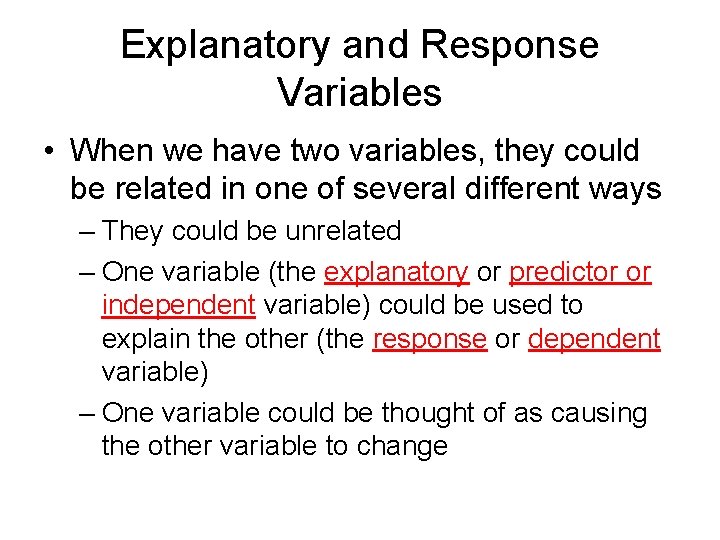 Explanatory and Response Variables • When we have two variables, they could be related