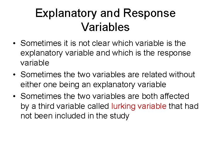 Explanatory and Response Variables • Sometimes it is not clear which variable is the