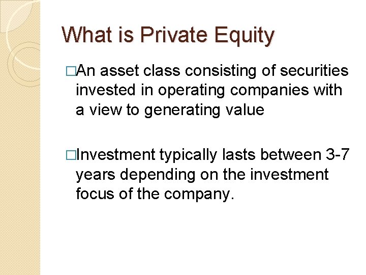 What is Private Equity �An asset class consisting of securities invested in operating companies