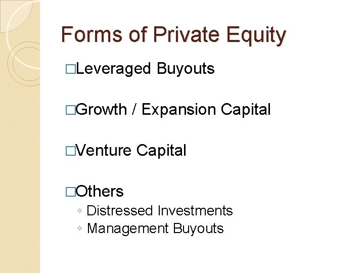 Forms of Private Equity �Leveraged Buyouts �Growth / Expansion Capital �Venture Capital �Others ◦