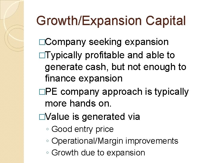 Growth/Expansion Capital �Company seeking expansion �Typically profitable and able to generate cash, but not