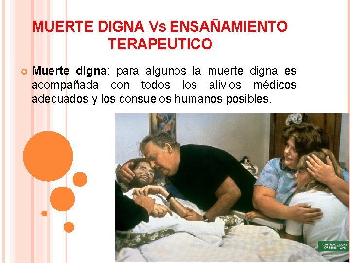 MUERTE DIGNA VS ENSAÑAMIENTO TERAPEUTICO Muerte digna: para algunos la muerte digna es acompañada