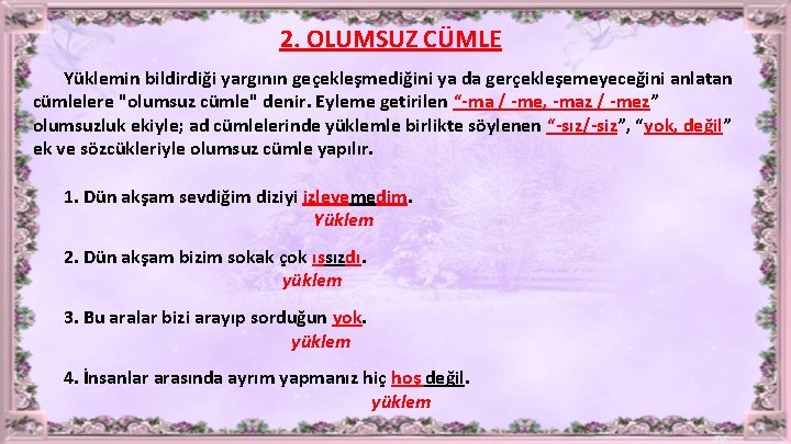 2. OLUMSUZ CÜMLE Yüklemin bildirdiği yargının geçekleşmediğini ya da gerçekleşemeyeceğini anlatan cümlelere "olumsuz cümle"