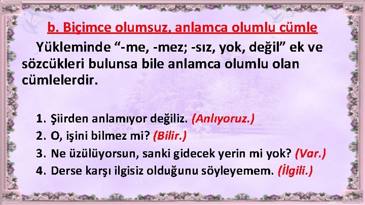 b. Biçimce olumsuz, anlamca olumlu cümle Yükleminde “-me, -mez; -sız, yok, değil” ek ve