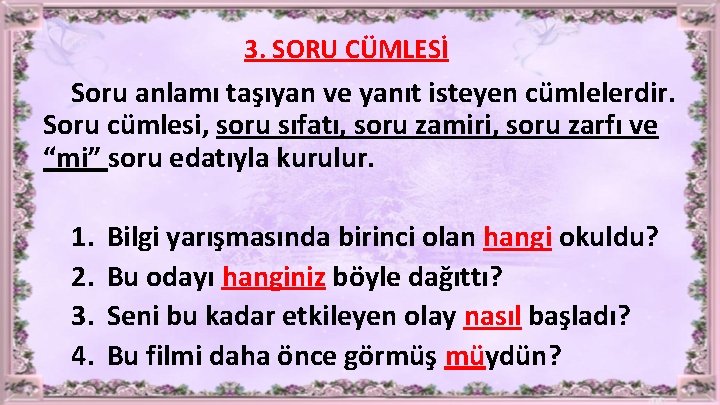 3. SORU CÜMLESİ Soru anlamı taşıyan ve yanıt isteyen cümlelerdir. Soru cümlesi, soru sıfatı,