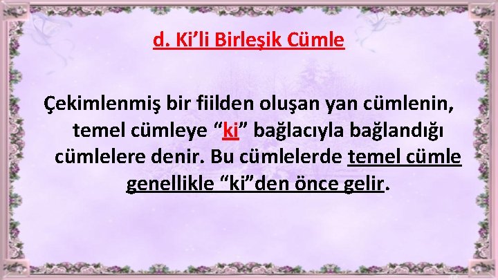 d. Ki’li Birleşik Cümle Çekimlenmiş bir fiilden oluşan yan cümlenin, temel cümleye “ki” bağlacıyla