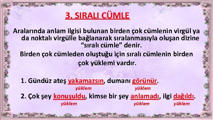 3. SIRALI CÜMLE Aralarında anlam ilgisi bulunan birden çok cümlenin virgül ya da noktalı