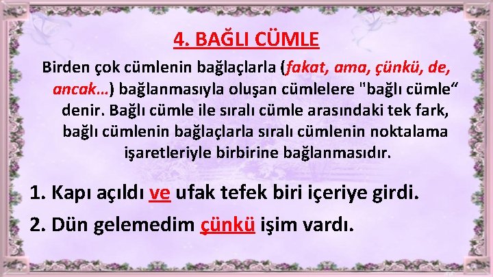 4. BAĞLI CÜMLE Birden çok cümlenin bağlaçlarla (fakat, ama, çünkü, de, ancak…) bağlanmasıyla oluşan